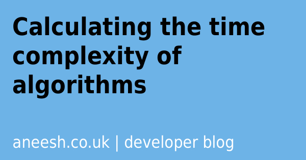 Calculating the time complexity of algorithms | Aneesh Mistry ...